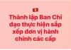 Thành Lập Ban Chỉ đạo thực hiện sắp xếp, tổ chức lại đơn vị hành chính các cấp và xây dựng mô hình tổ chức chính quyền địa phương 2 cấp